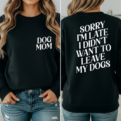 Sweater Sorry i'm late i didn't want to leave my dogs