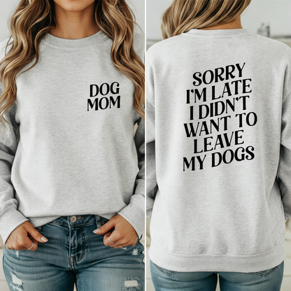 Sweater Sorry i'm late i didn't want to leave my dogs