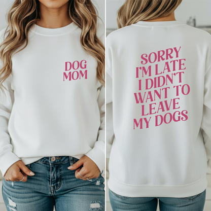 Sweater Sorry i'm late i didn't want to leave my dogs